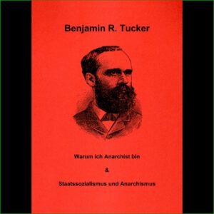 Benjamin R. Tucker - "Warum ich Anarchist bin" & "Staatssozialismus und Anarchismus"