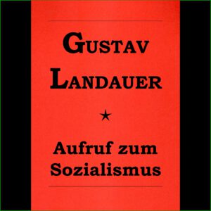 Gustav Landauer - Aufruf zum Sozialismus