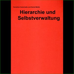 Hierarchie und Selbstverwaltung - Cornelius Castoriadis und Daniel Mothé