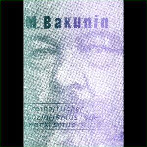 Michael Bakunin - Freiheitlicher Sozialismus oder Marxismus
