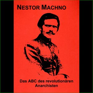 Nestor Machno - Das ABC des revolutionären Anarchisten