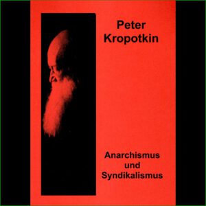 Peter Kropotkin - Anarchismus und Syndikalismus