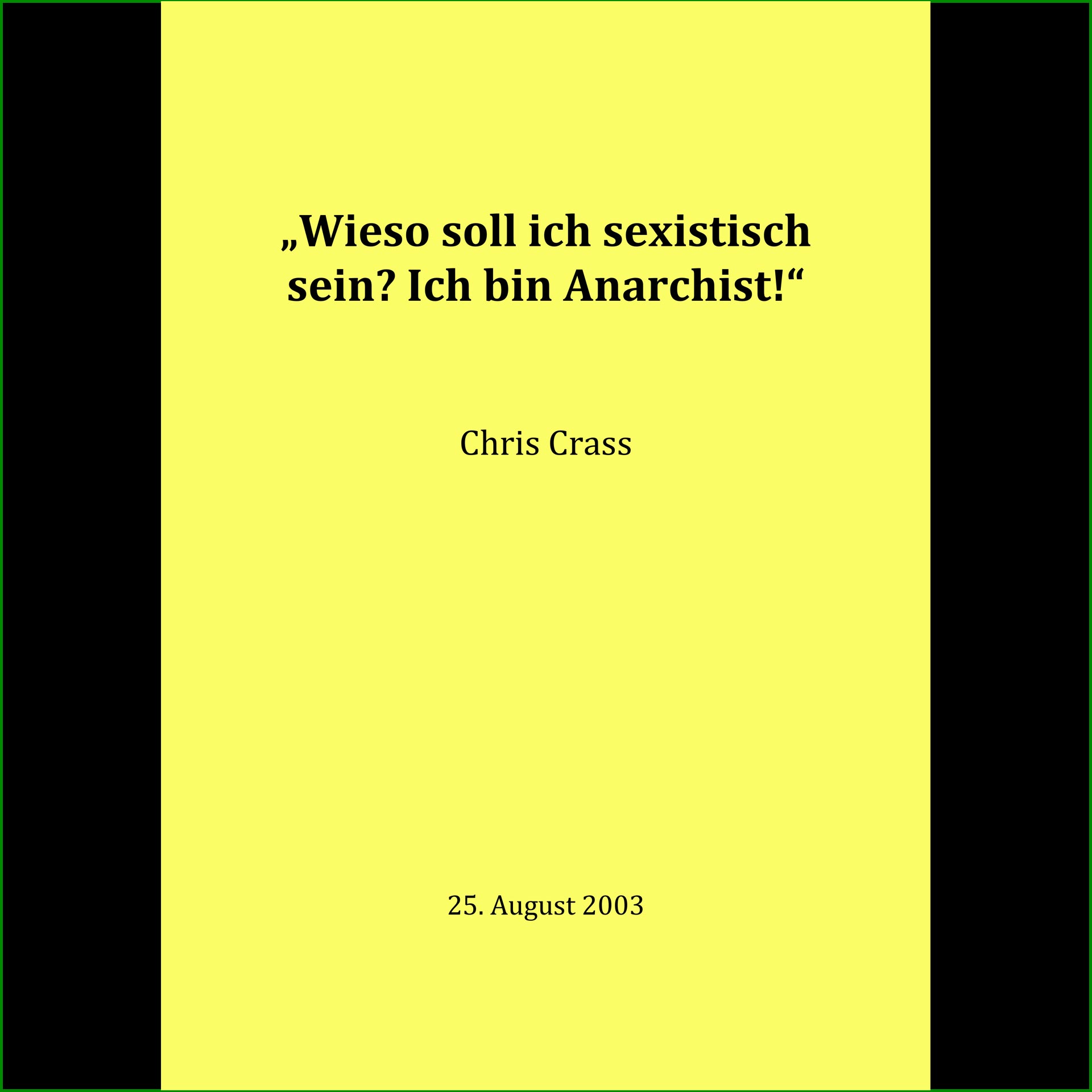 Wieso soll ich sexistisch sein, ich bin Anarchist
