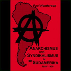 Anarchismus und Syndikalismus in Südamerika 1880 -1930