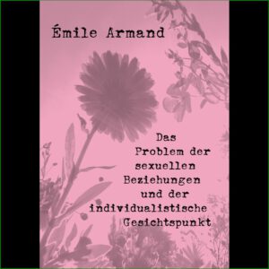 Das Problem der sexuellen Beziehungen und der individualistische Gesichtspunkt - Emile Armand