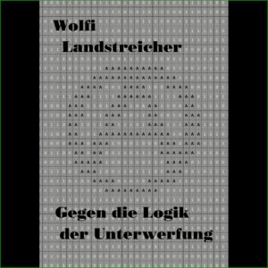 Gegen die Logik der Unterwerfung - Wolfi Landstreicher