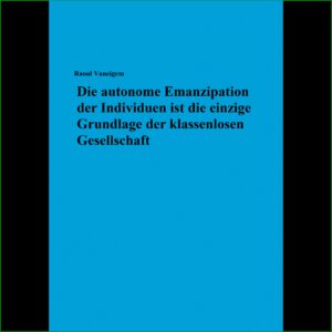 Die autonome Emanzipation der Individuen ist die einzige Grundlage der klassenlosen Gesellschaft - Raoul Vaneigem