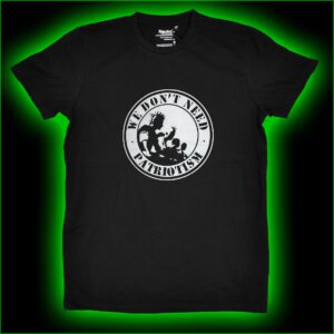 WE DON´T NEED PATRIOTISM - T-Shirt
