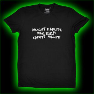 Macht kaputt was euch kaputt macht! - T-Shirt